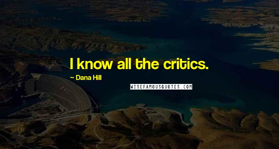 Dana Hill Quotes: I know all the critics.