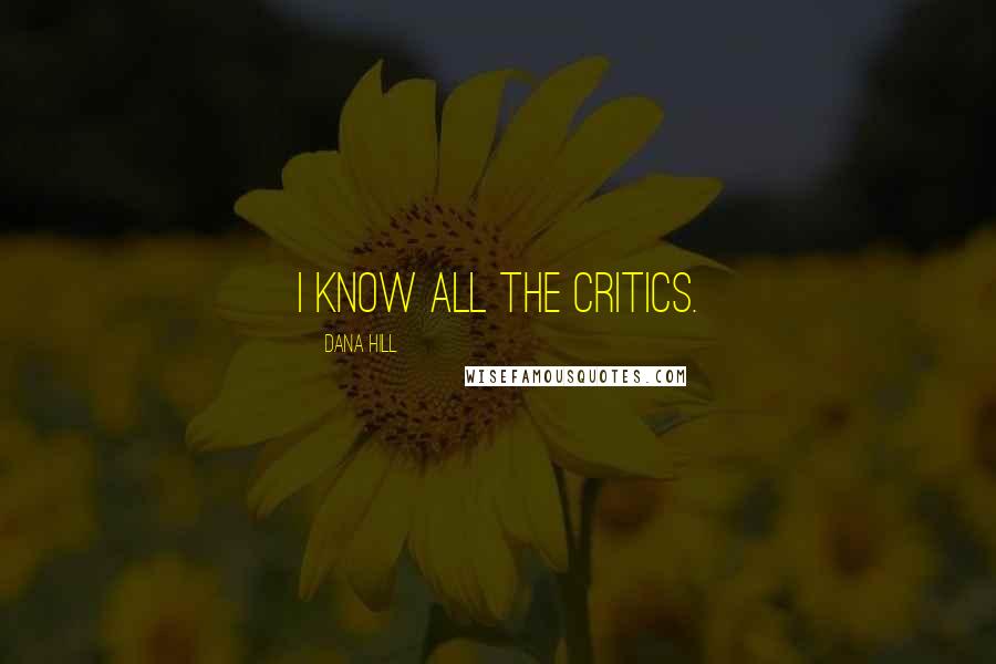 Dana Hill Quotes: I know all the critics.