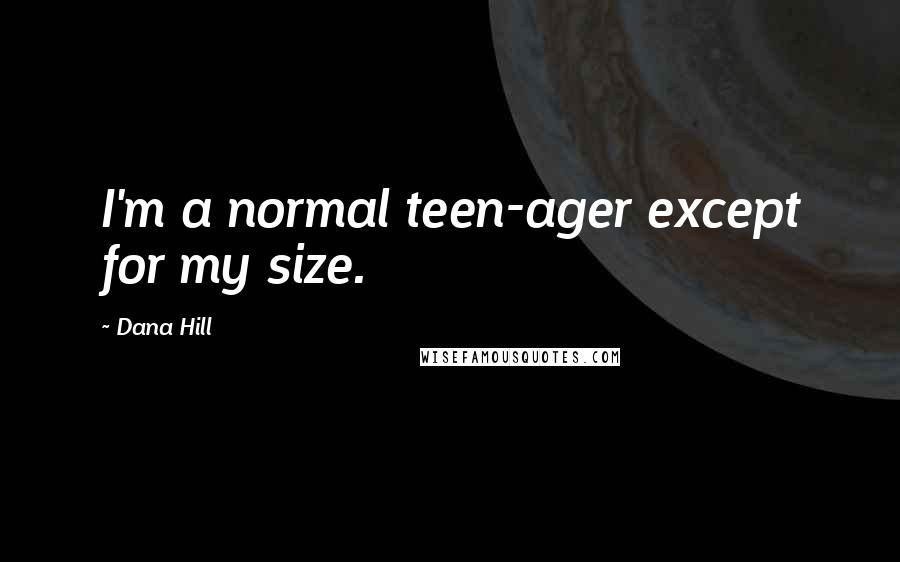 Dana Hill Quotes: I'm a normal teen-ager except for my size.