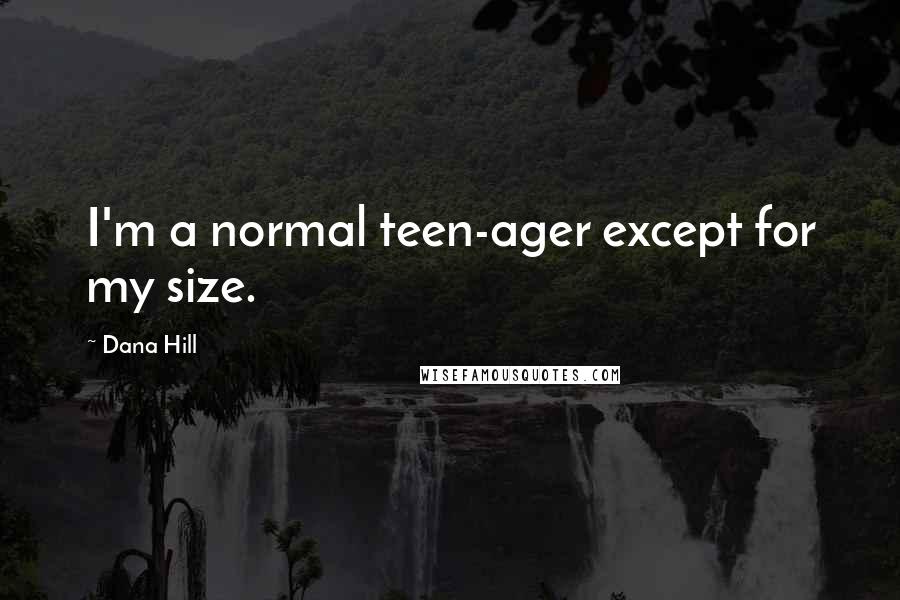 Dana Hill Quotes: I'm a normal teen-ager except for my size.