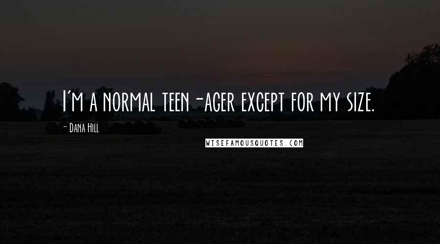 Dana Hill Quotes: I'm a normal teen-ager except for my size.