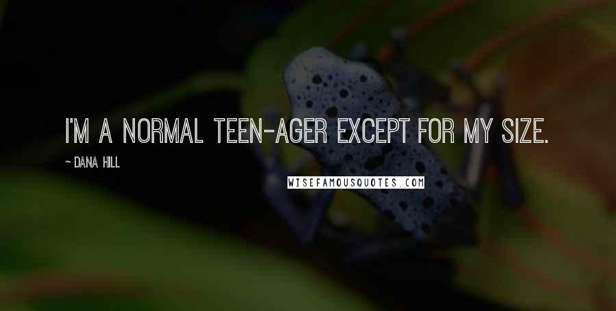 Dana Hill Quotes: I'm a normal teen-ager except for my size.