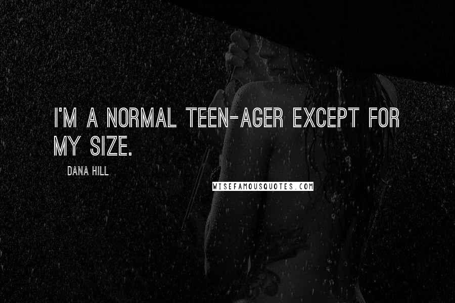 Dana Hill Quotes: I'm a normal teen-ager except for my size.