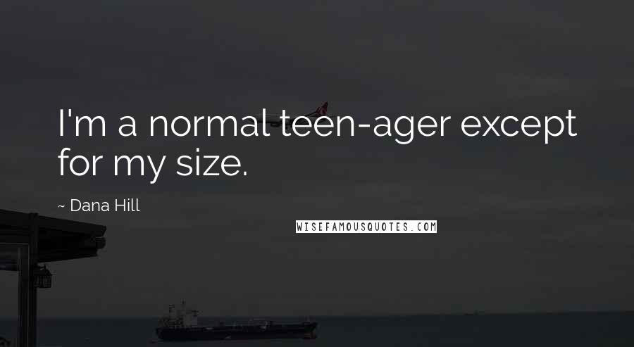 Dana Hill Quotes: I'm a normal teen-ager except for my size.