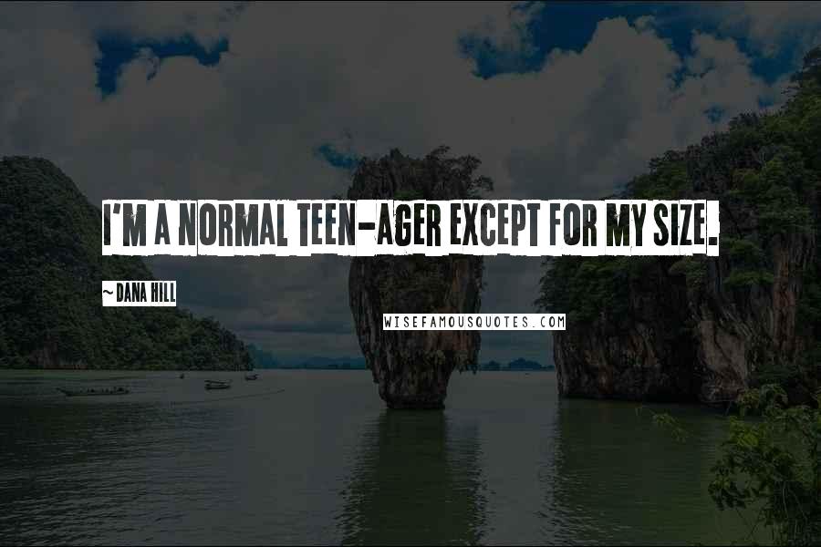 Dana Hill Quotes: I'm a normal teen-ager except for my size.