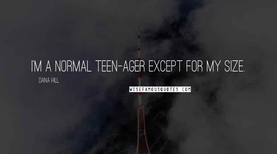 Dana Hill Quotes: I'm a normal teen-ager except for my size.