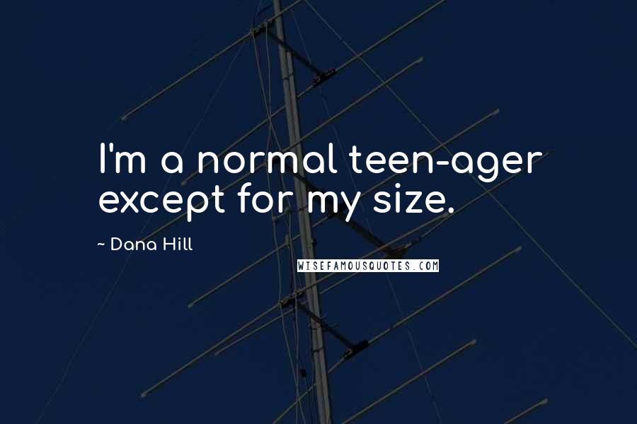 Dana Hill Quotes: I'm a normal teen-ager except for my size.