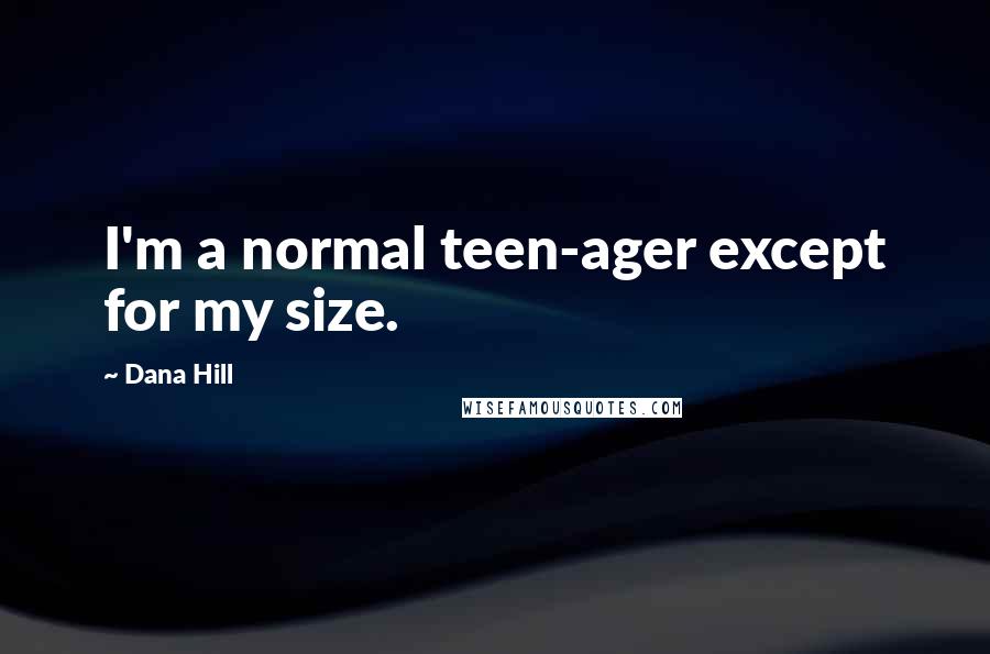 Dana Hill Quotes: I'm a normal teen-ager except for my size.