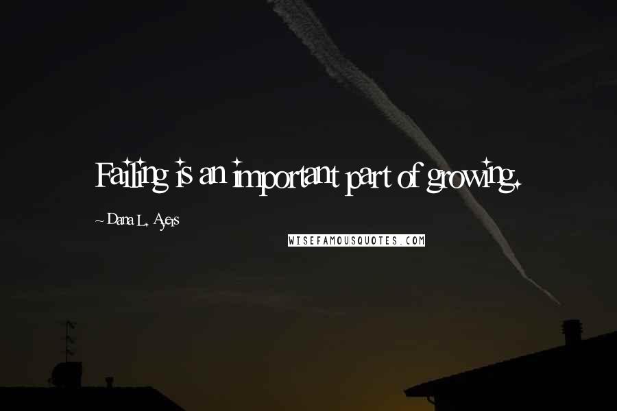 Dana L. Ayers Quotes: Failing is an important part of growing.
