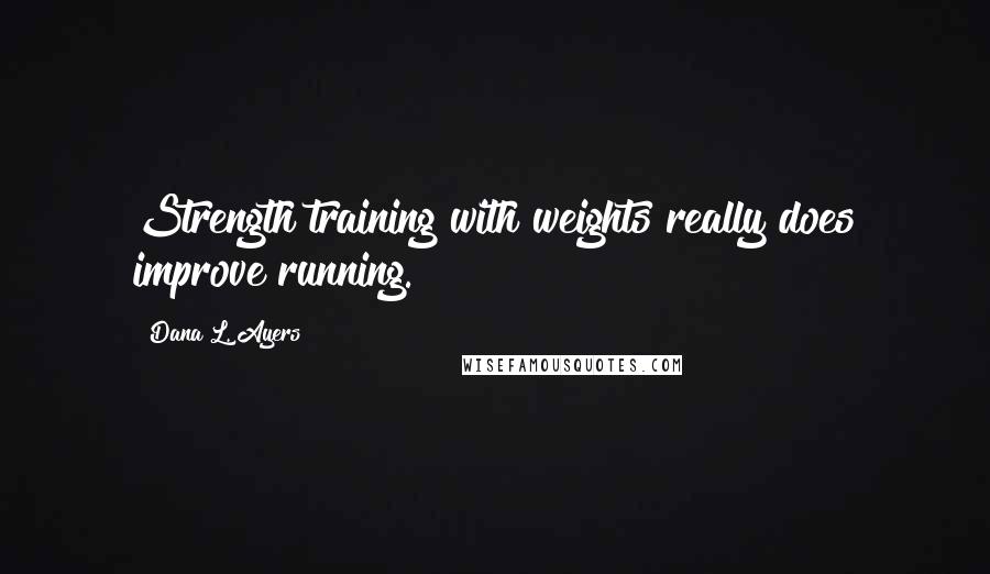 Dana L. Ayers Quotes: Strength training with weights really does improve running.