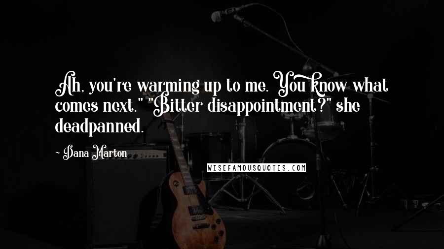 Dana Marton Quotes: Ah, you're warming up to me. You know what comes next." "Bitter disappointment?" she deadpanned.