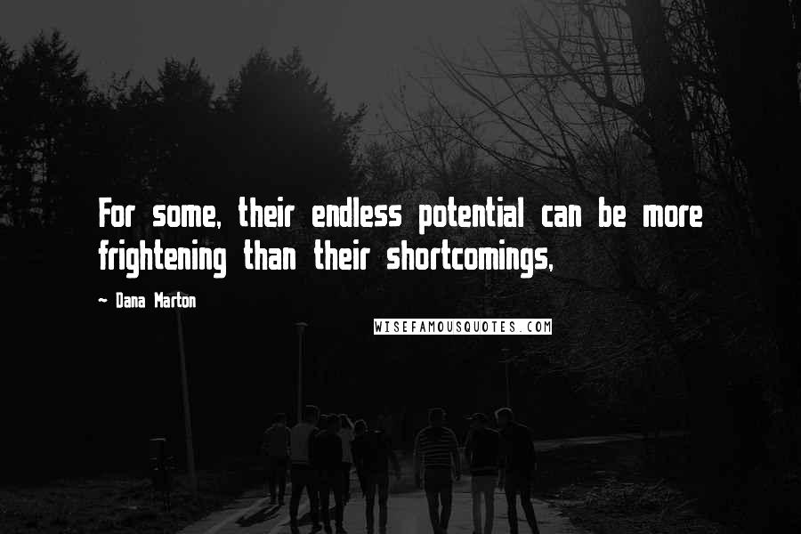 Dana Marton Quotes: For some, their endless potential can be more frightening than their shortcomings,