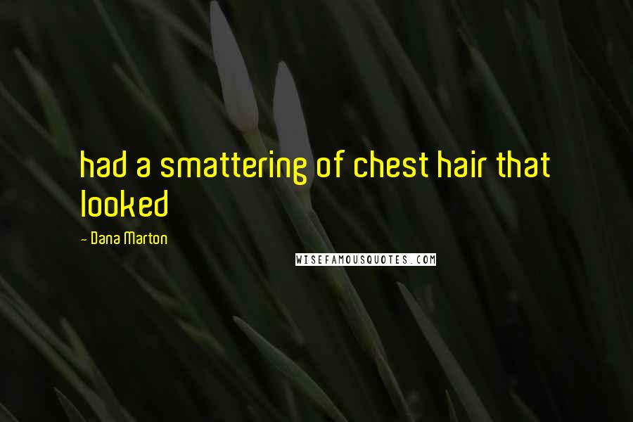 Dana Marton Quotes: had a smattering of chest hair that looked