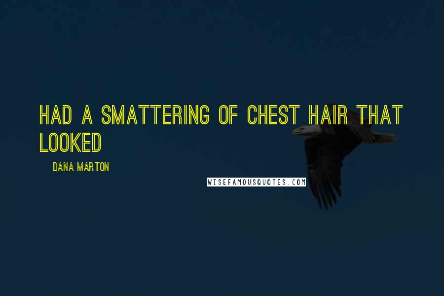 Dana Marton Quotes: had a smattering of chest hair that looked