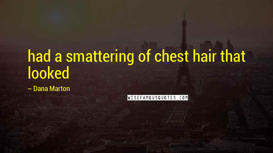 Dana Marton Quotes: had a smattering of chest hair that looked