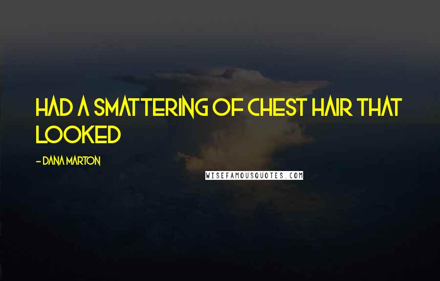 Dana Marton Quotes: had a smattering of chest hair that looked