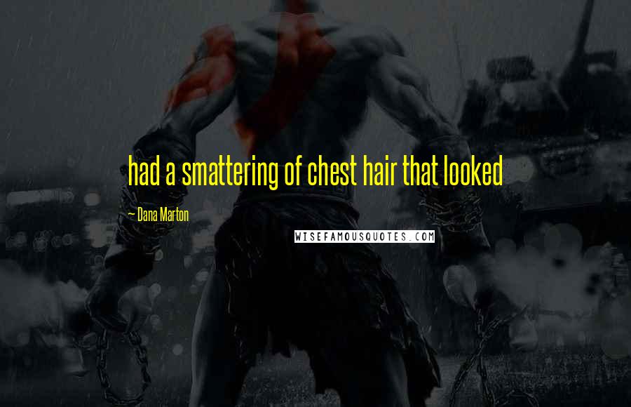 Dana Marton Quotes: had a smattering of chest hair that looked