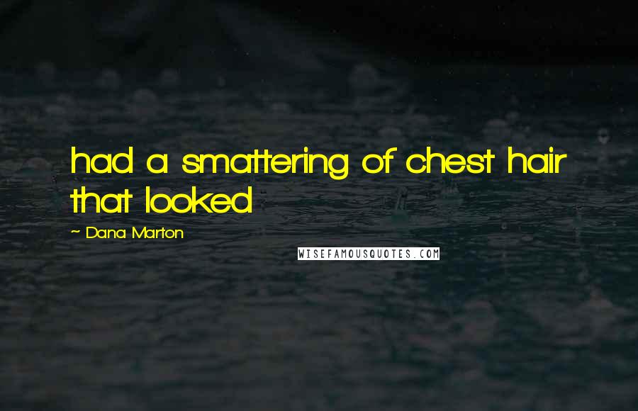 Dana Marton Quotes: had a smattering of chest hair that looked