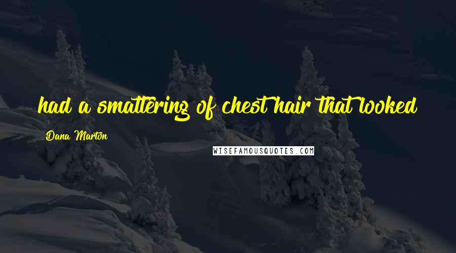 Dana Marton Quotes: had a smattering of chest hair that looked