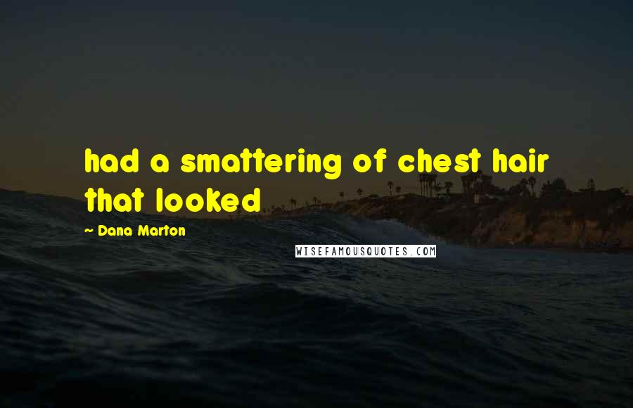 Dana Marton Quotes: had a smattering of chest hair that looked