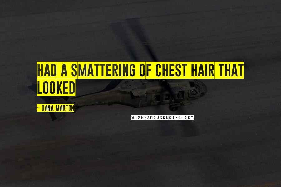 Dana Marton Quotes: had a smattering of chest hair that looked