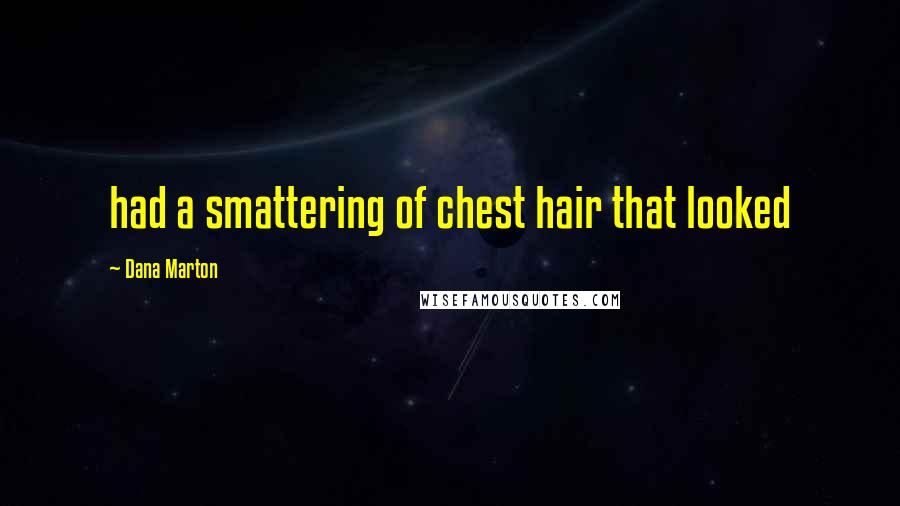 Dana Marton Quotes: had a smattering of chest hair that looked