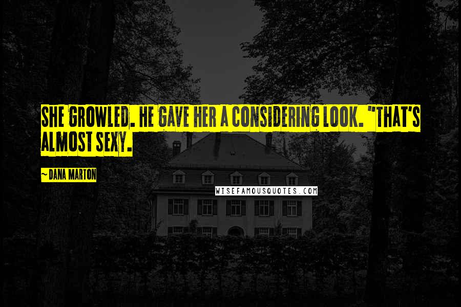 Dana Marton Quotes: She growled. He gave her a considering look. "That's almost sexy.