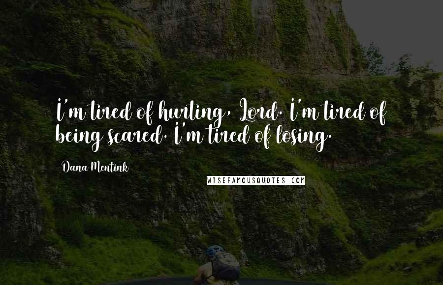 Dana Mentink Quotes: I'm tired of hurting, Lord. I'm tired of being scared. I'm tired of losing.