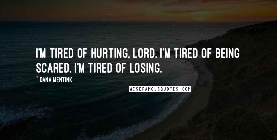 Dana Mentink Quotes: I'm tired of hurting, Lord. I'm tired of being scared. I'm tired of losing.