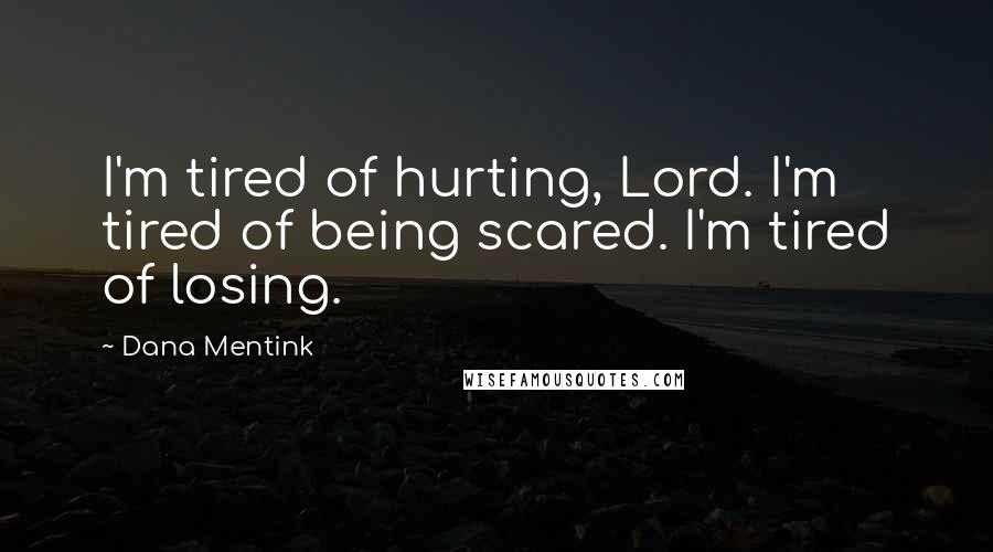 Dana Mentink Quotes: I'm tired of hurting, Lord. I'm tired of being scared. I'm tired of losing.