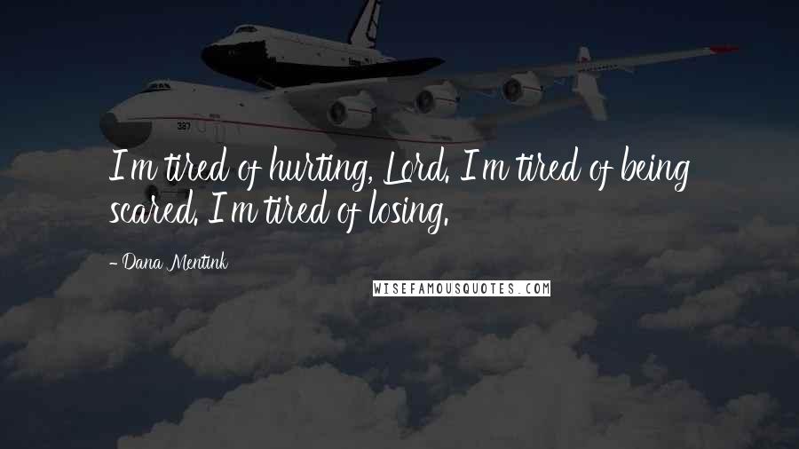 Dana Mentink Quotes: I'm tired of hurting, Lord. I'm tired of being scared. I'm tired of losing.