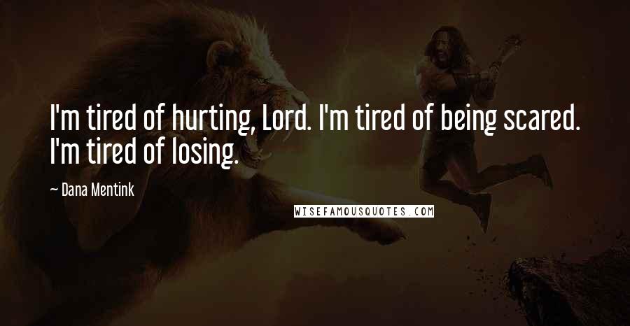 Dana Mentink Quotes: I'm tired of hurting, Lord. I'm tired of being scared. I'm tired of losing.