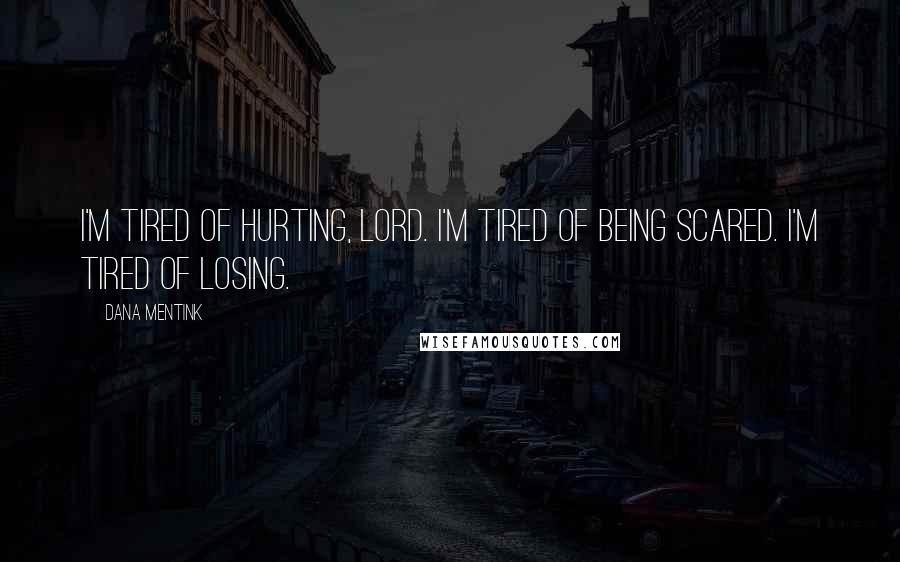 Dana Mentink Quotes: I'm tired of hurting, Lord. I'm tired of being scared. I'm tired of losing.