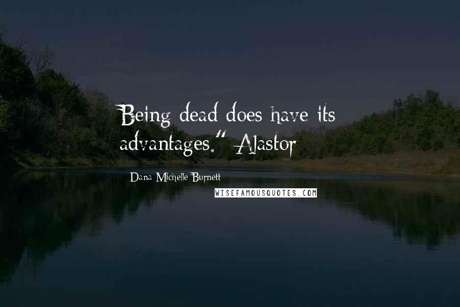 Dana Michelle Burnett Quotes: Being dead does have its advantages."-Alastor