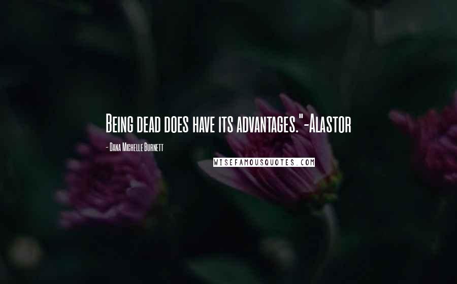 Dana Michelle Burnett Quotes: Being dead does have its advantages."-Alastor