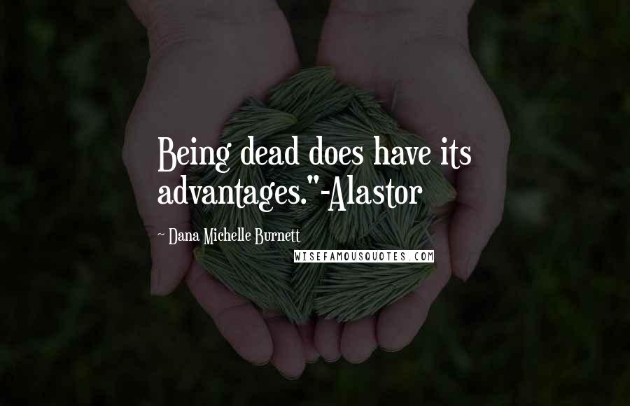 Dana Michelle Burnett Quotes: Being dead does have its advantages."-Alastor