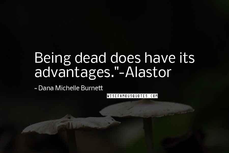 Dana Michelle Burnett Quotes: Being dead does have its advantages."-Alastor