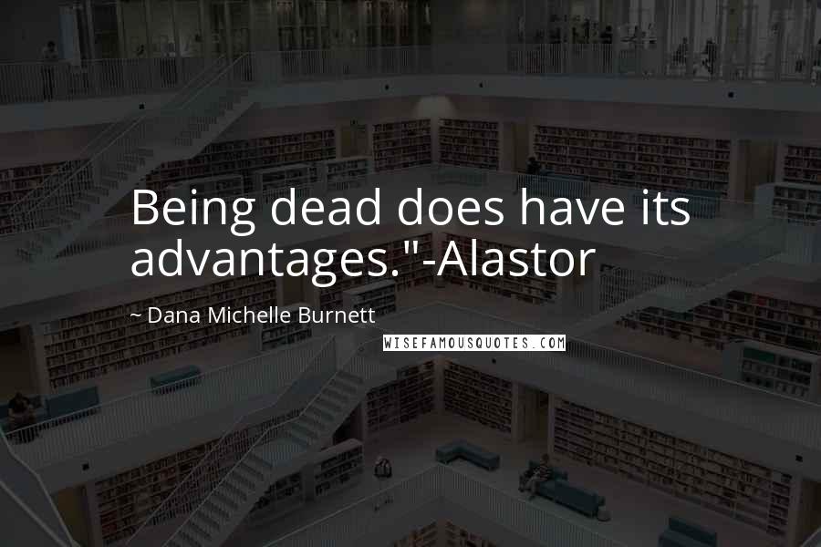 Dana Michelle Burnett Quotes: Being dead does have its advantages."-Alastor