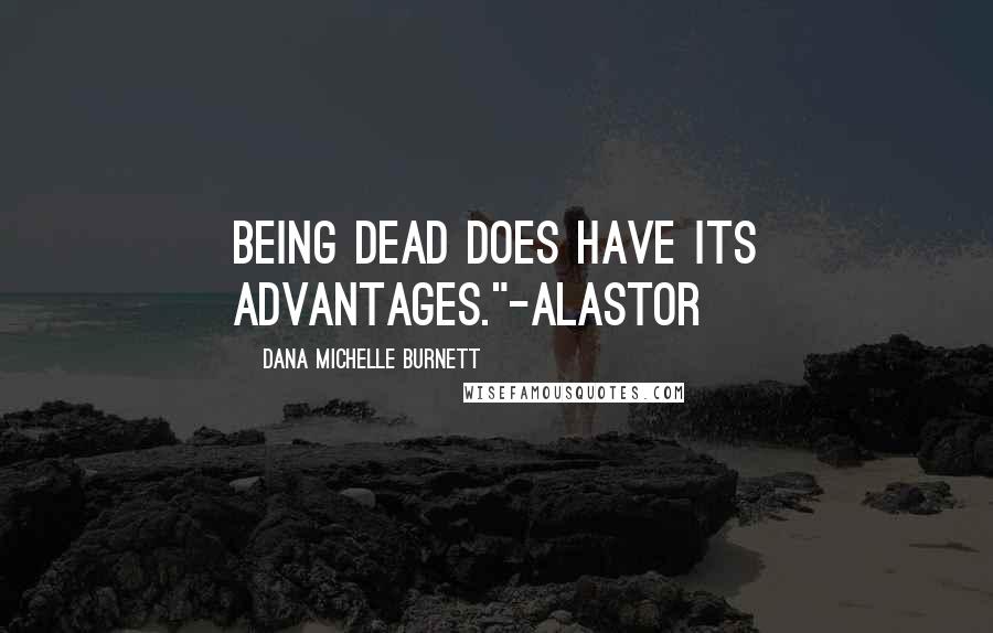 Dana Michelle Burnett Quotes: Being dead does have its advantages."-Alastor