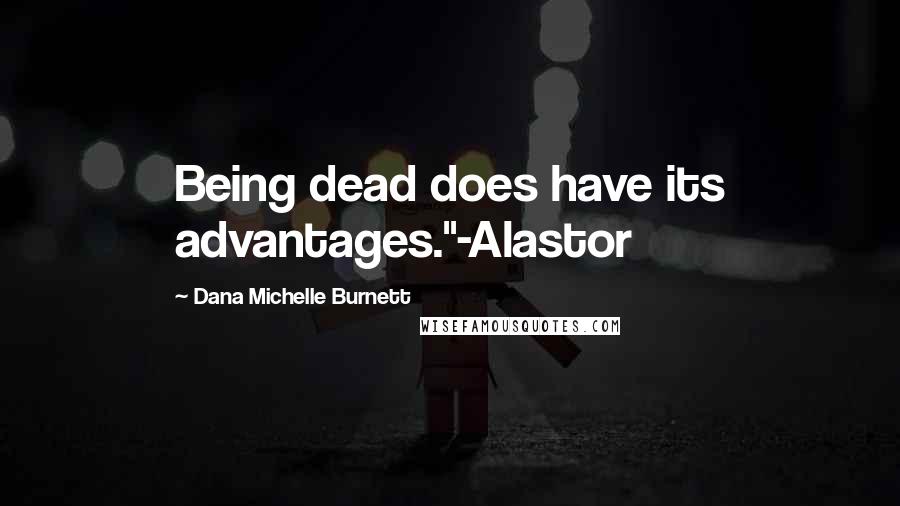 Dana Michelle Burnett Quotes: Being dead does have its advantages."-Alastor