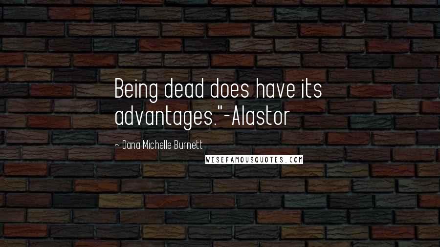 Dana Michelle Burnett Quotes: Being dead does have its advantages."-Alastor