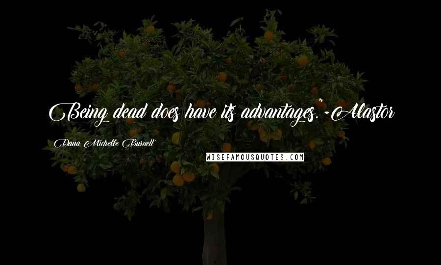 Dana Michelle Burnett Quotes: Being dead does have its advantages."-Alastor