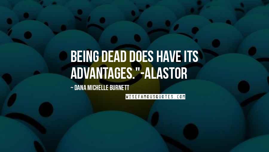 Dana Michelle Burnett Quotes: Being dead does have its advantages."-Alastor