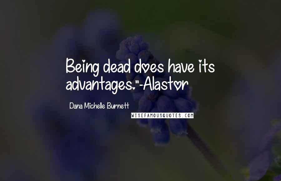 Dana Michelle Burnett Quotes: Being dead does have its advantages."-Alastor