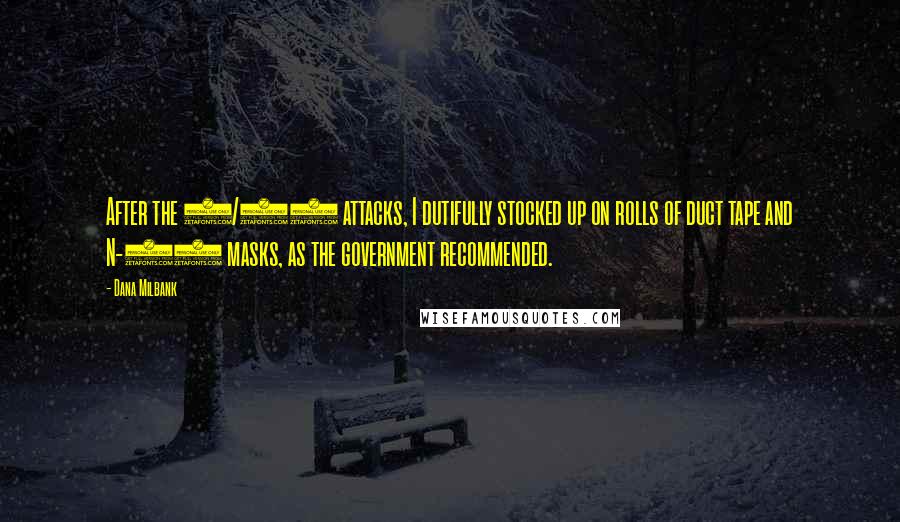 Dana Milbank Quotes: After the 9/11 attacks, I dutifully stocked up on rolls of duct tape and N-95 masks, as the government recommended.