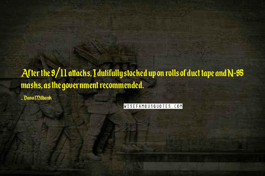 Dana Milbank Quotes: After the 9/11 attacks, I dutifully stocked up on rolls of duct tape and N-95 masks, as the government recommended.