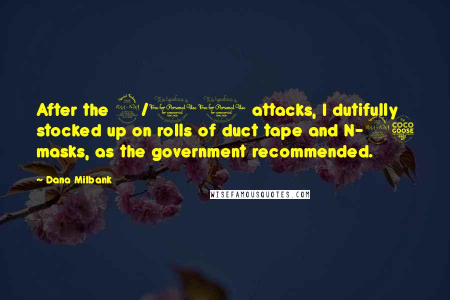 Dana Milbank Quotes: After the 9/11 attacks, I dutifully stocked up on rolls of duct tape and N-95 masks, as the government recommended.