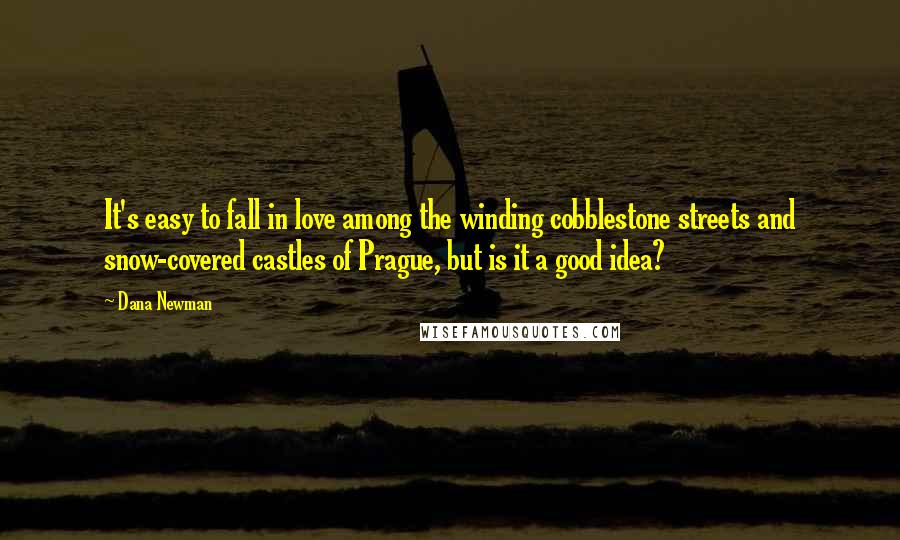 Dana Newman Quotes: It's easy to fall in love among the winding cobblestone streets and snow-covered castles of Prague, but is it a good idea?
