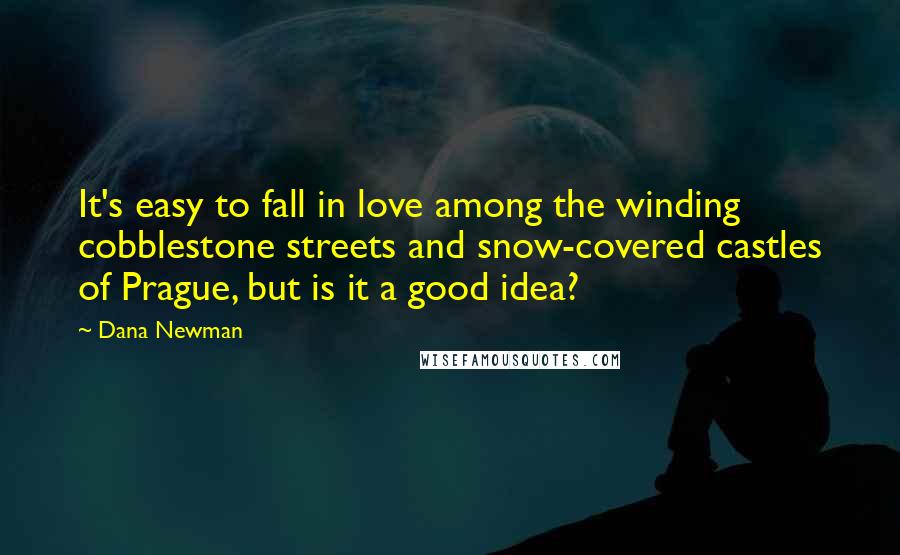 Dana Newman Quotes: It's easy to fall in love among the winding cobblestone streets and snow-covered castles of Prague, but is it a good idea?