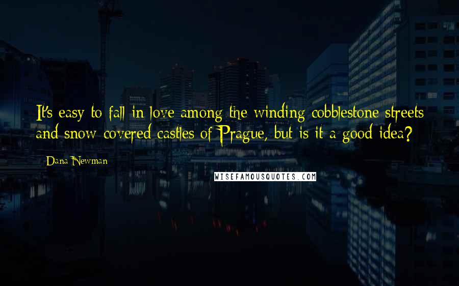 Dana Newman Quotes: It's easy to fall in love among the winding cobblestone streets and snow-covered castles of Prague, but is it a good idea?